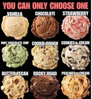 9 scoops of ice cream pictured in a 3&times;3 grid. Title: You can only choose one. From top row, left to right: vanilla, chocolate, strawberry; mint chocolate chip, cookie dough, cookies & cream; butter pecan, rocky road, pralines & cream.